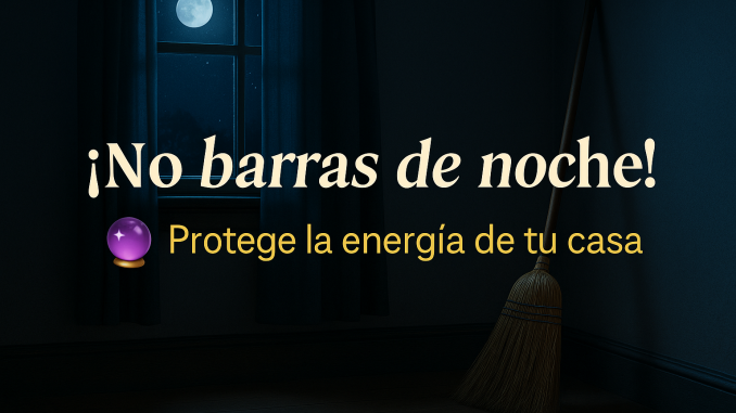 barrer de noche Escoba apoyada junto a una ventana iluminada por la luna con el texto: “¡No barras de noche! Protege la energía de tu casa